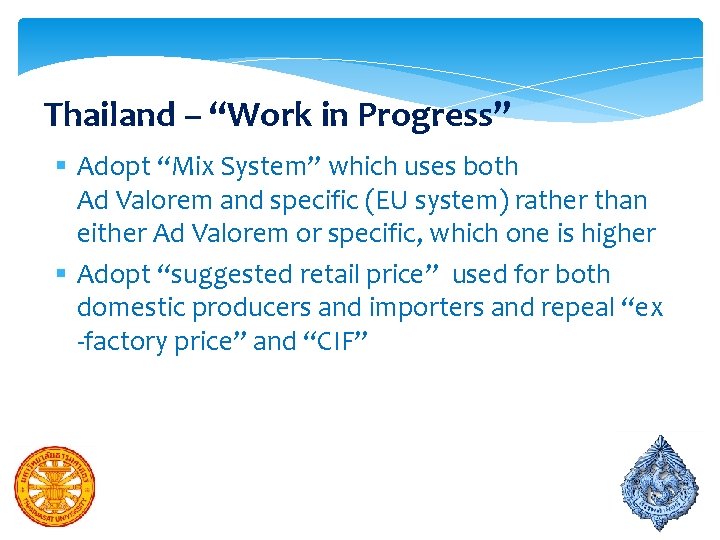 Thailand – “Work in Progress” § Adopt “Mix System” which uses both Ad Valorem