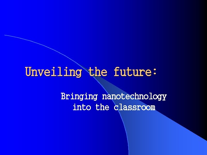 Unveiling the future: Bringing nanotechnology into the classroom 