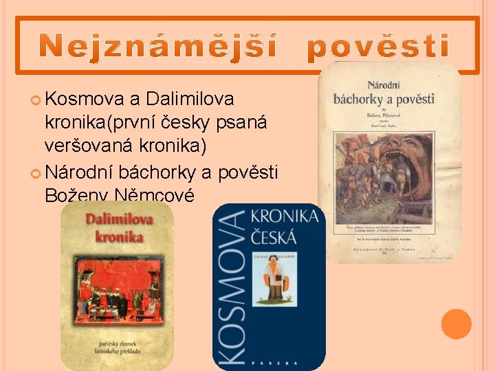  Kosmova a Dalimilova kronika(první česky psaná veršovaná kronika) Národní báchorky a pověsti Boženy