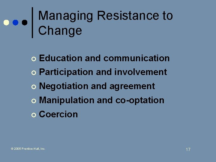 Managing Resistance to Change ¢ Education and communication ¢ Participation and involvement ¢ Negotiation