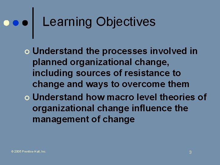 Learning Objectives Understand the processes involved in planned organizational change, including sources of resistance