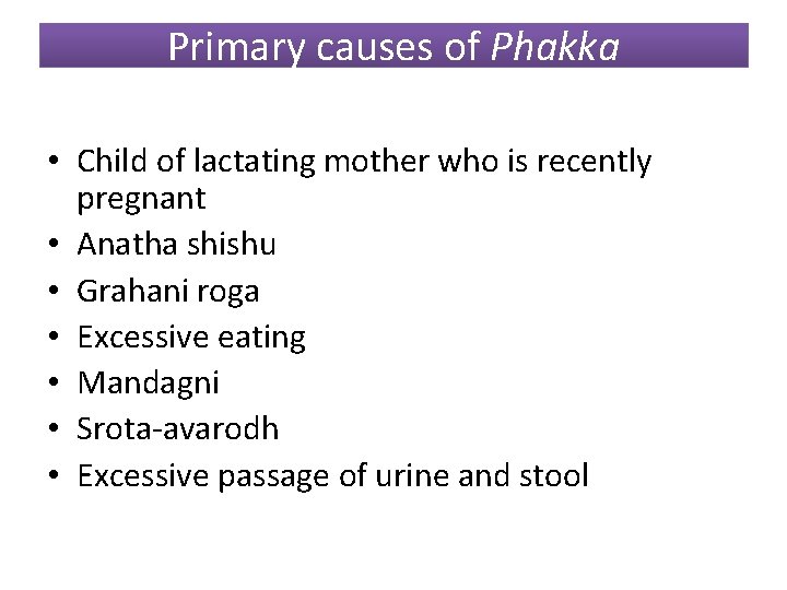 Primary causes of Phakka • Child of lactating mother who is recently pregnant •