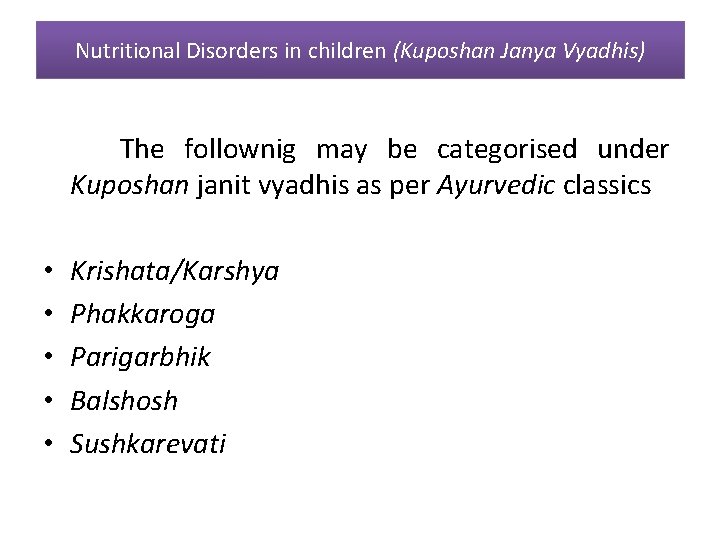 Nutritional Disorders in children (Kuposhan Janya Vyadhis) The follownig may be categorised under Kuposhan