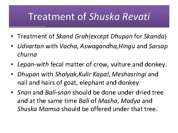 Treatment of Shuska Revati • Treatment of Skand Grah(except Dhupan for Skanda) • Udvartan