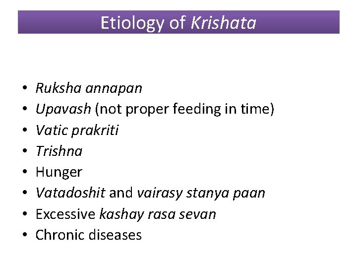 Etiology of Krishata • • Ruksha annapan Upavash (not proper feeding in time) Vatic