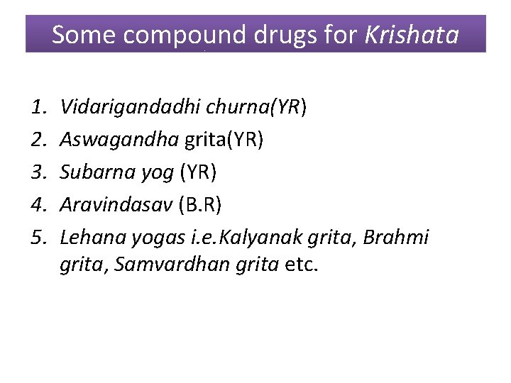 Some compound drugs for Krishata 1. 2. 3. 4. 5. Vidarigandadhi churna(YR) Aswagandha grita(YR)