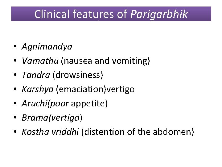 Clinical features of Parigarbhik • • Agnimandya Vamathu (nausea and vomiting) Tandra (drowsiness) Karshya