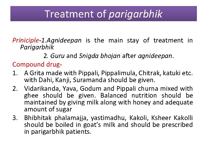 Treatment of parigarbhik Priniciple-1. Agnideepan is the main stay of treatment in Parigarbhik 2.