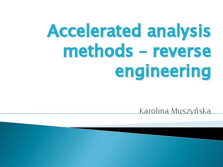 Accelerated analysis methods – reverse engineering Karolina Muszyńska 