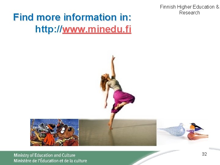 Find more information in: http: //www. minedu. fi Finnish Higher Education & Research 32 Find more information in: http: //www. minedu. fi Finnish Higher Education & Research 32