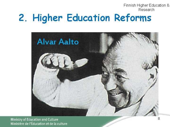 Finnish Higher Education & Research 2. Higher Education Reforms Alvar Aalto 8 Finnish Higher Education & Research 2. Higher Education Reforms Alvar Aalto 8