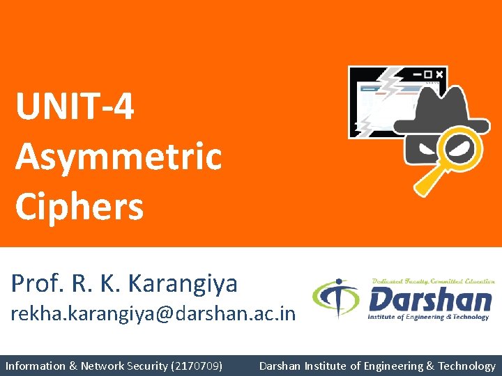 UNIT-4 Asymmetric Ciphers Prof. R. K. Karangiya rekha. karangiya@darshan. ac. in Information & Network