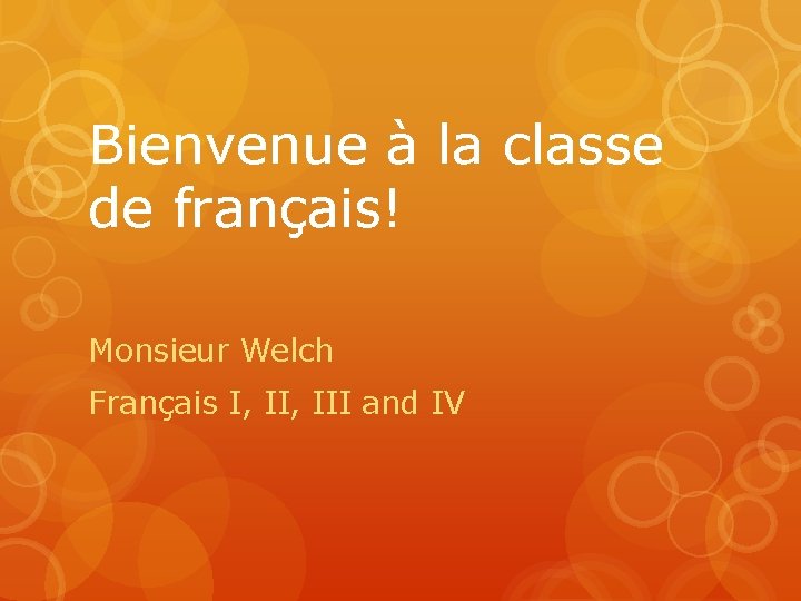 Bienvenue à la classe de français! Monsieur Welch Français I, III and IV 