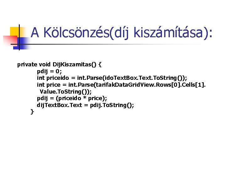 A Kölcsönzés(díj kiszámítása): private void Dij. Kiszamitas() { pdij = 0; int priceido =