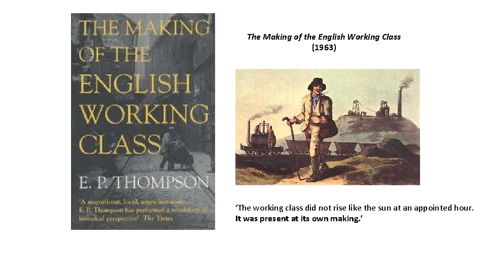 The Making of the English Working Class (1963) ‘The working class did not rise The Making of the English Working Class (1963) ‘The working class did not rise