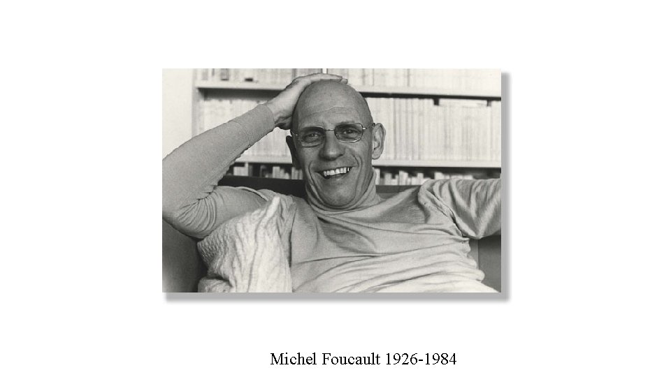 Michel Foucault 1926 -1984 Michel Foucault 1926 -1984