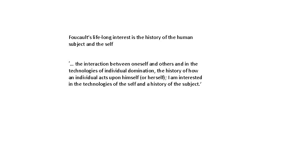 Foucault’s life-long interest is the history of the human subject and the self ‘… Foucault’s life-long interest is the history of the human subject and the self ‘…