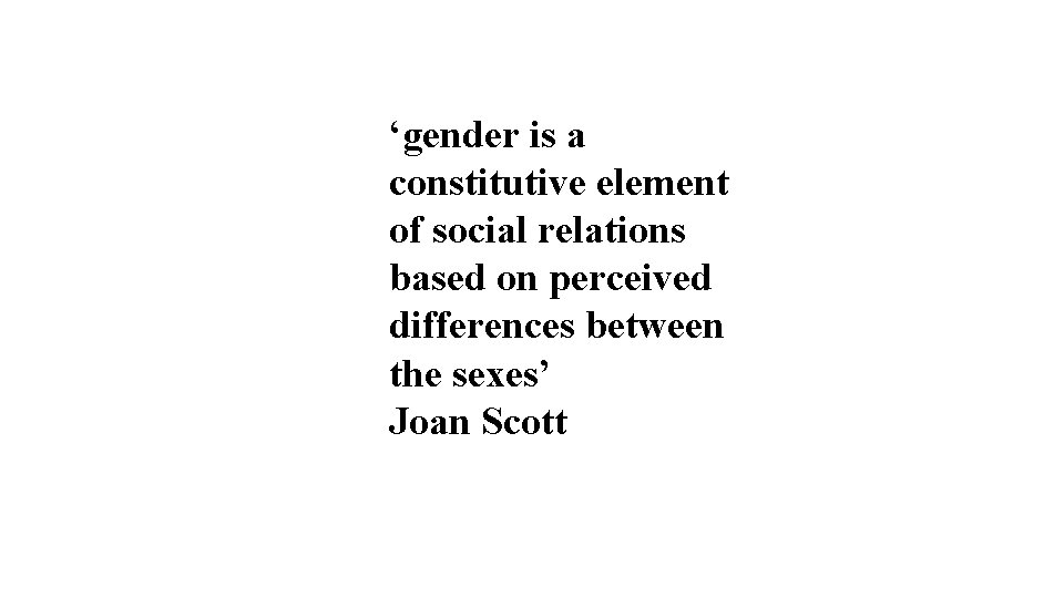 ‘gender is a constitutive element of social relations based on perceived differences between the ‘gender is a constitutive element of social relations based on perceived differences between the