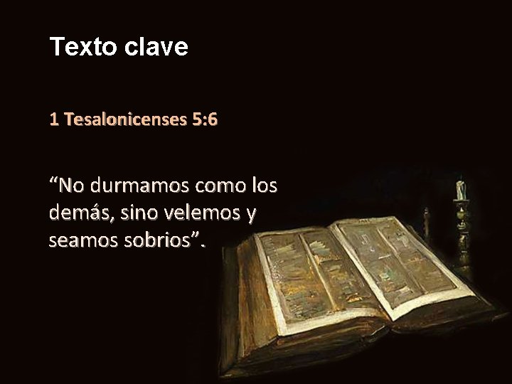 Texto clave 1 Tesalonicenses 5: 6 “No durmamos como los demás, sino velemos y