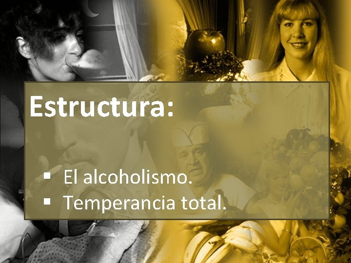 Estructura: § El alcoholismo. § Temperancia total. 