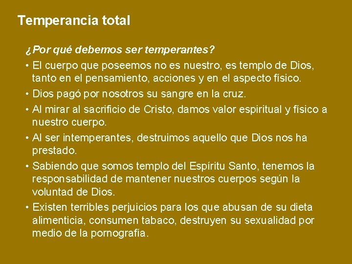 Temperancia total ¿Por qué debemos ser temperantes? • El cuerpo que poseemos no es