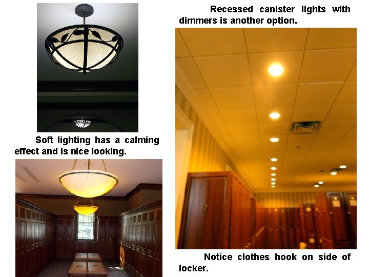 Recessed canister lights with dimmers is another option. Soft lighting has a calming effect