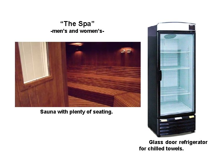“The Spa” -men’s and women’s- Sauna with plenty of seating. Glass door refrigerator for