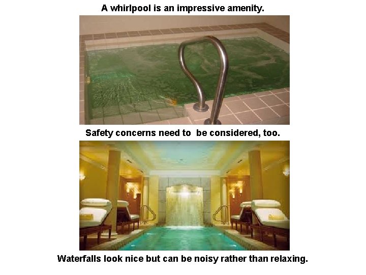 A whirlpool is an impressive amenity. Safety concerns need to be considered, too. Waterfalls