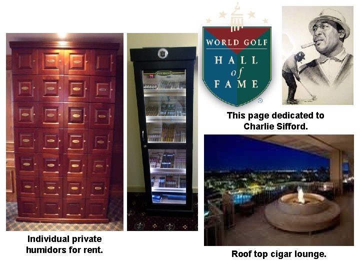 This page dedicated to Charlie Sifford. Individual private humidors for rent. Roof top cigar