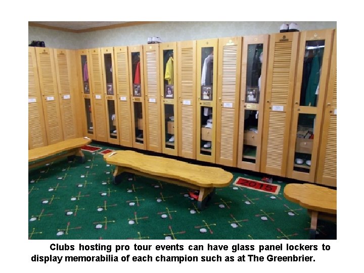 Clubs hosting pro tour events can have glass panel lockers to display memorabilia of