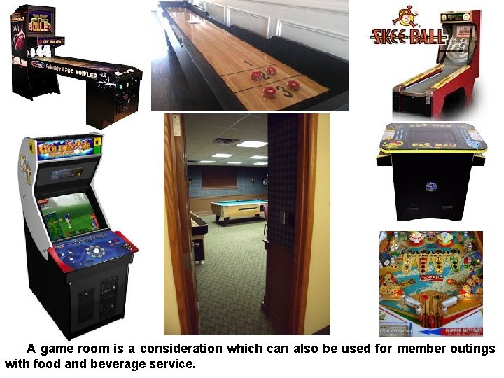 A game room is a consideration which can also be used for member outings
