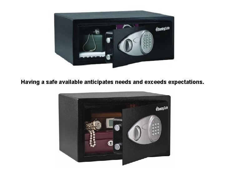 Having a safe available anticipates needs and exceeds expectations. 
