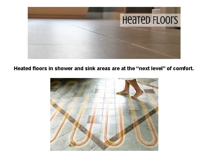 Heated floors in shower and sink areas are at the “next level” of comfort.