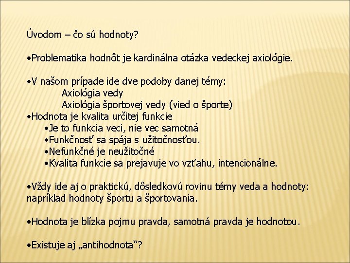 Úvodom – čo sú hodnoty? • Problematika hodnôt je kardinálna otázka vedeckej axiológie. •