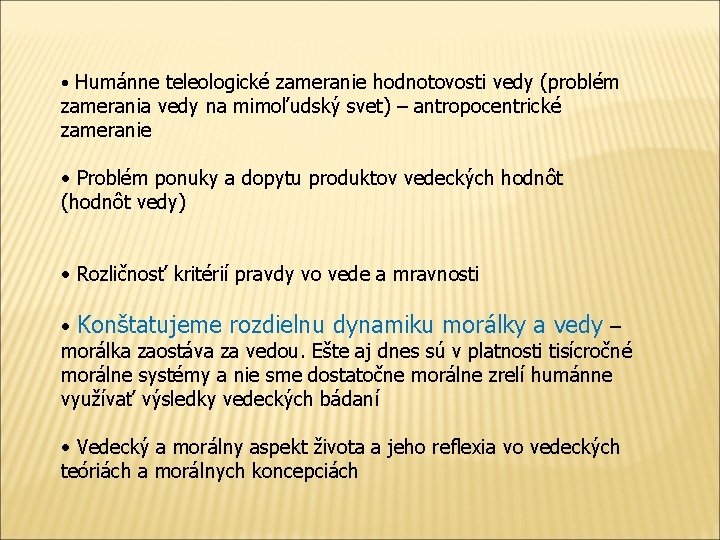  • Humánne teleologické zameranie hodnotovosti vedy (problém zamerania vedy na mimoľudský svet) –