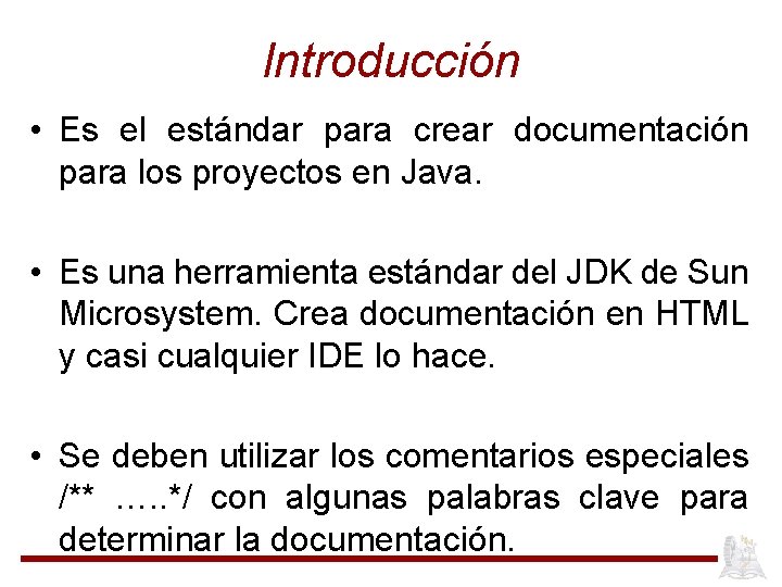 Introducción • Es el estándar para crear documentación para los proyectos en Java. •