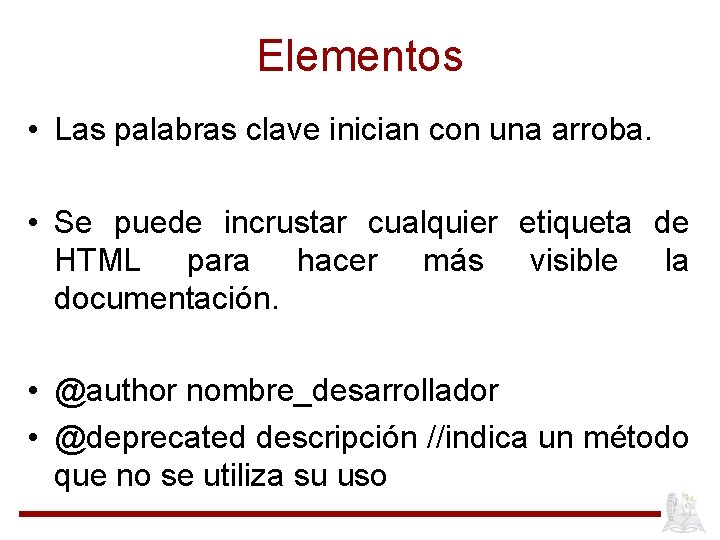 Elementos • Las palabras clave inician con una arroba. • Se puede incrustar cualquier