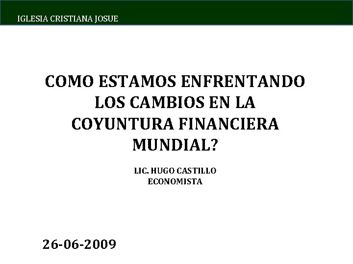 IGLESIA CRISTIANA JOSUE COMO ESTAMOS ENFRENTANDO LOS CAMBIOS EN LA COYUNTURA FINANCIERA MUNDIAL? LIC.