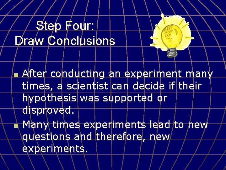 Step Four: Draw Conclusions n n After conducting an experiment many times, a scientist