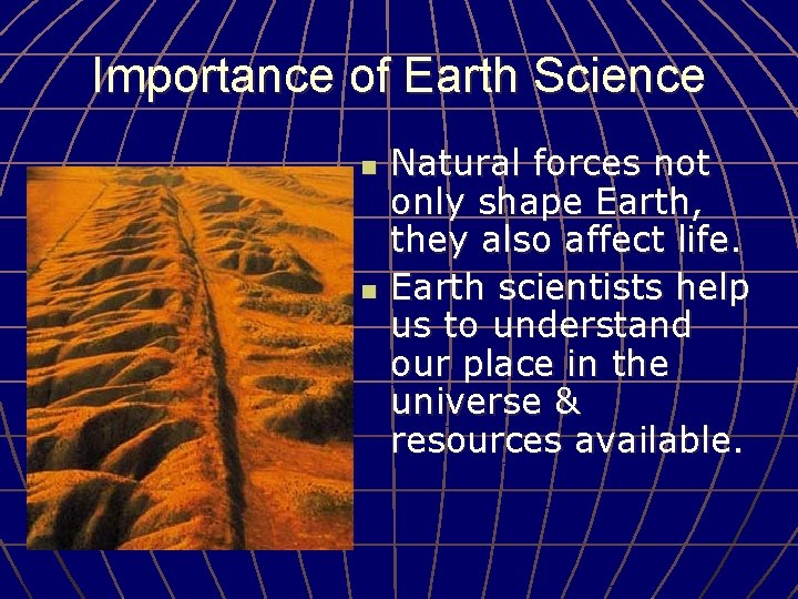 Importance of Earth Science n n Natural forces not only shape Earth, they also