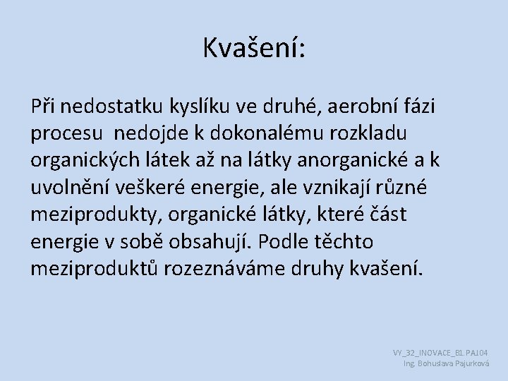 Kvašení: Při nedostatku kyslíku ve druhé, aerobní fázi procesu nedojde k dokonalému rozkladu organických