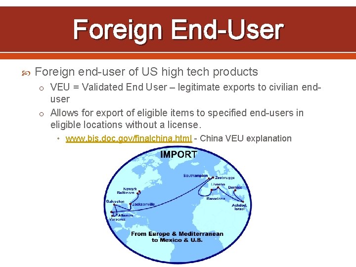 Foreign End-User Foreign end-user of US high tech products o VEU = Validated End
