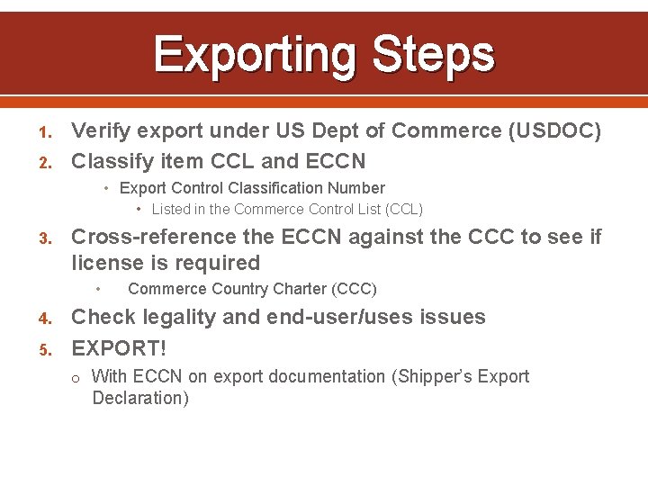 Exporting Steps 1. 2. Verify export under US Dept of Commerce (USDOC) Classify item
