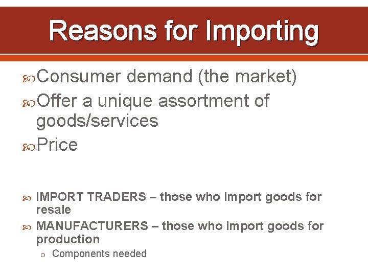 Reasons for Importing Consumer demand (the market) Offer a unique assortment of goods/services Price
