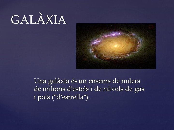 GALÀXIA Una galàxia és un ensems de milers de milions d'estels i de núvols