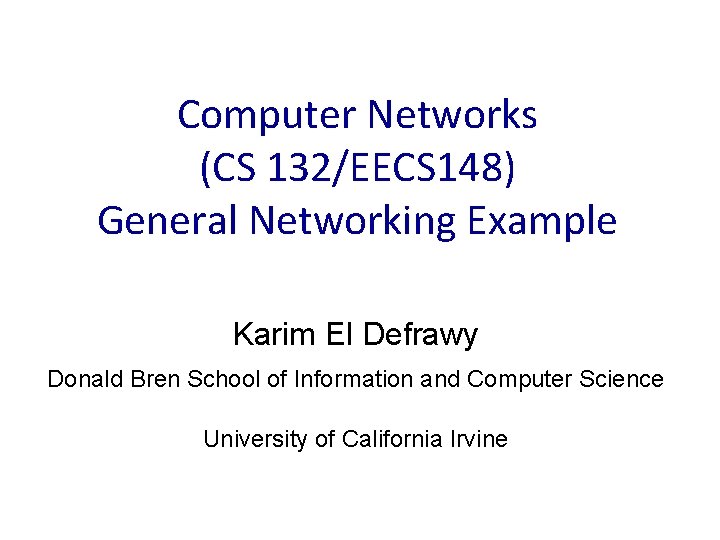 Computer Networks (CS 132/EECS 148) General Networking Example Karim El Defrawy Donald Bren School