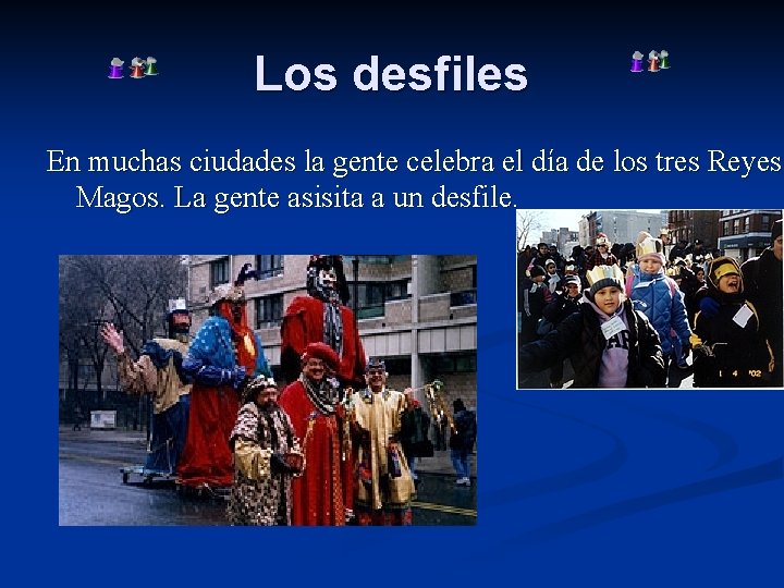 Los desfiles En muchas ciudades la gente celebra el día de los tres Reyes