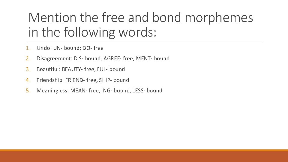 Mention the free and bond morphemes in the following words: 1. Undo: UN- bound; Mention the free and bond morphemes in the following words: 1. Undo: UN- bound;
