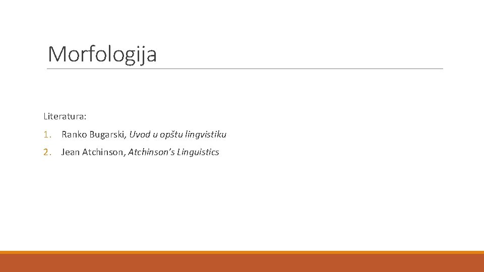 Morfologija Literatura: 1. Ranko Bugarski, Uvod u opštu lingvistiku 2. Jean Atchinson, Atchinson’s Linguistics