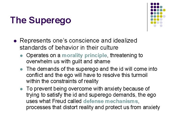 The Superego l Represents one’s conscience and idealized standards of behavior in their culture The Superego l Represents one’s conscience and idealized standards of behavior in their culture